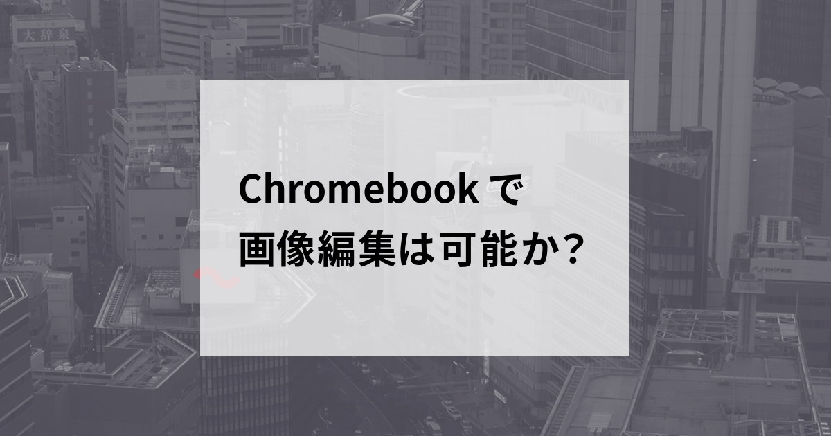 Chromebookで画像編集は可能か？